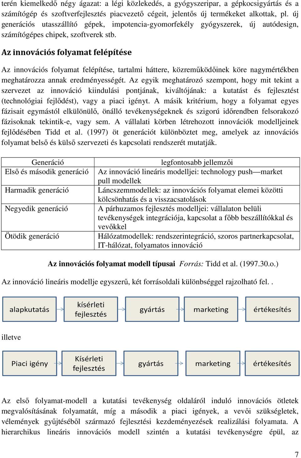 Az innovációs folyamat felépítése Az innovációs folyamat felépítése, tartalmi háttere, közreműködőinek köre nagymértékben meghatározza annak eredményességét.