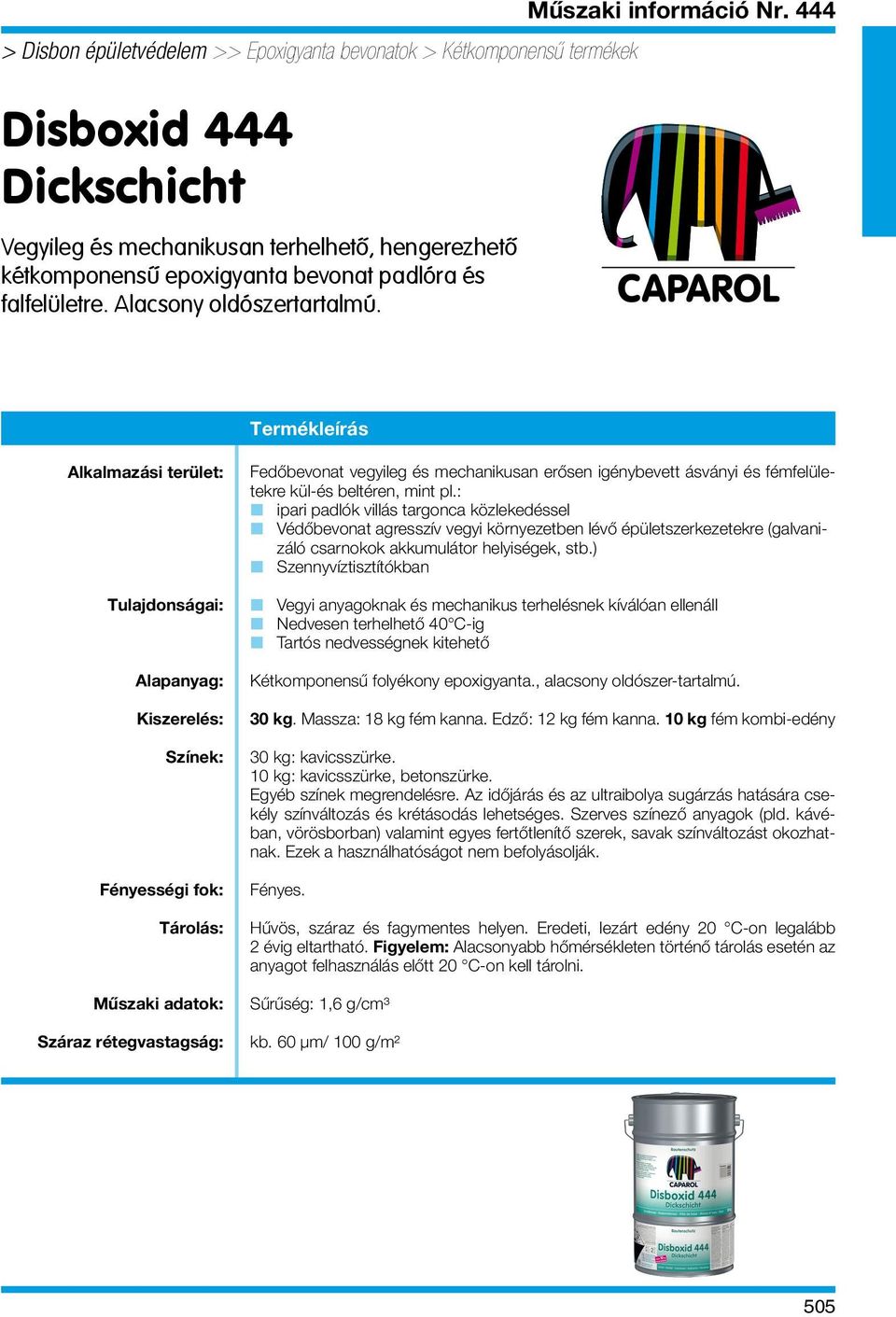 444 Termékleírás Alkalmazási terület: Tulajdonságai: Alapanyag: Kiszerelés: Színek: Fényességi fok: Tárolás: Műszaki adatok: Száraz rétegvastagság: Fedőbevonat vegyileg és mechanikusan erősen