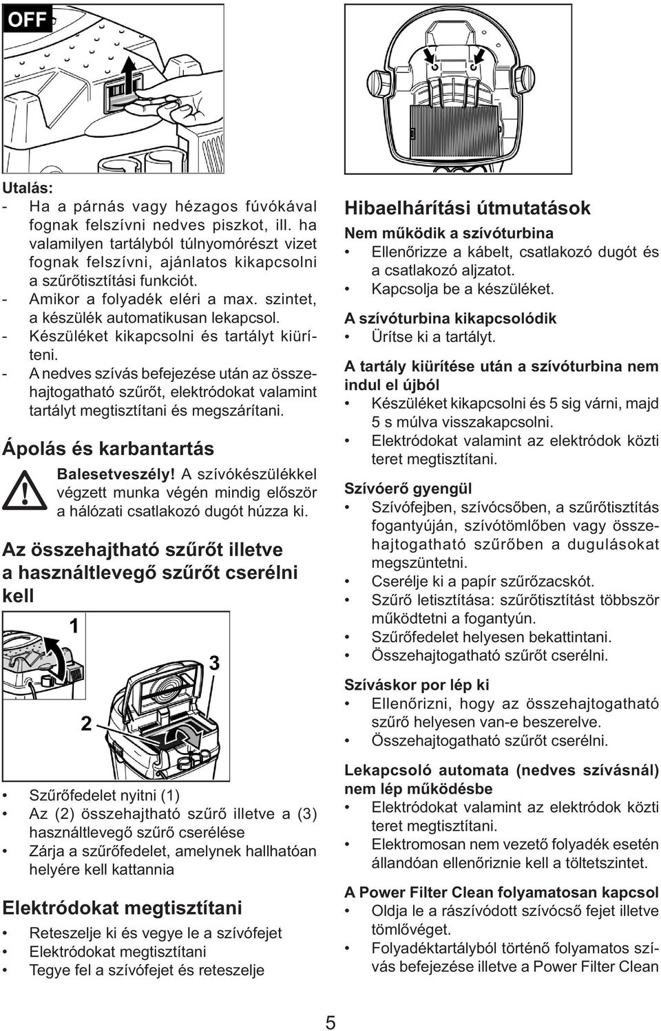 - A nedves szívás befejezése után az összehajtogatható szűrőt, elektródokat valamint tartályt megtisztítani és megszárítani. Ápolás és karbantartás Balesetveszély!