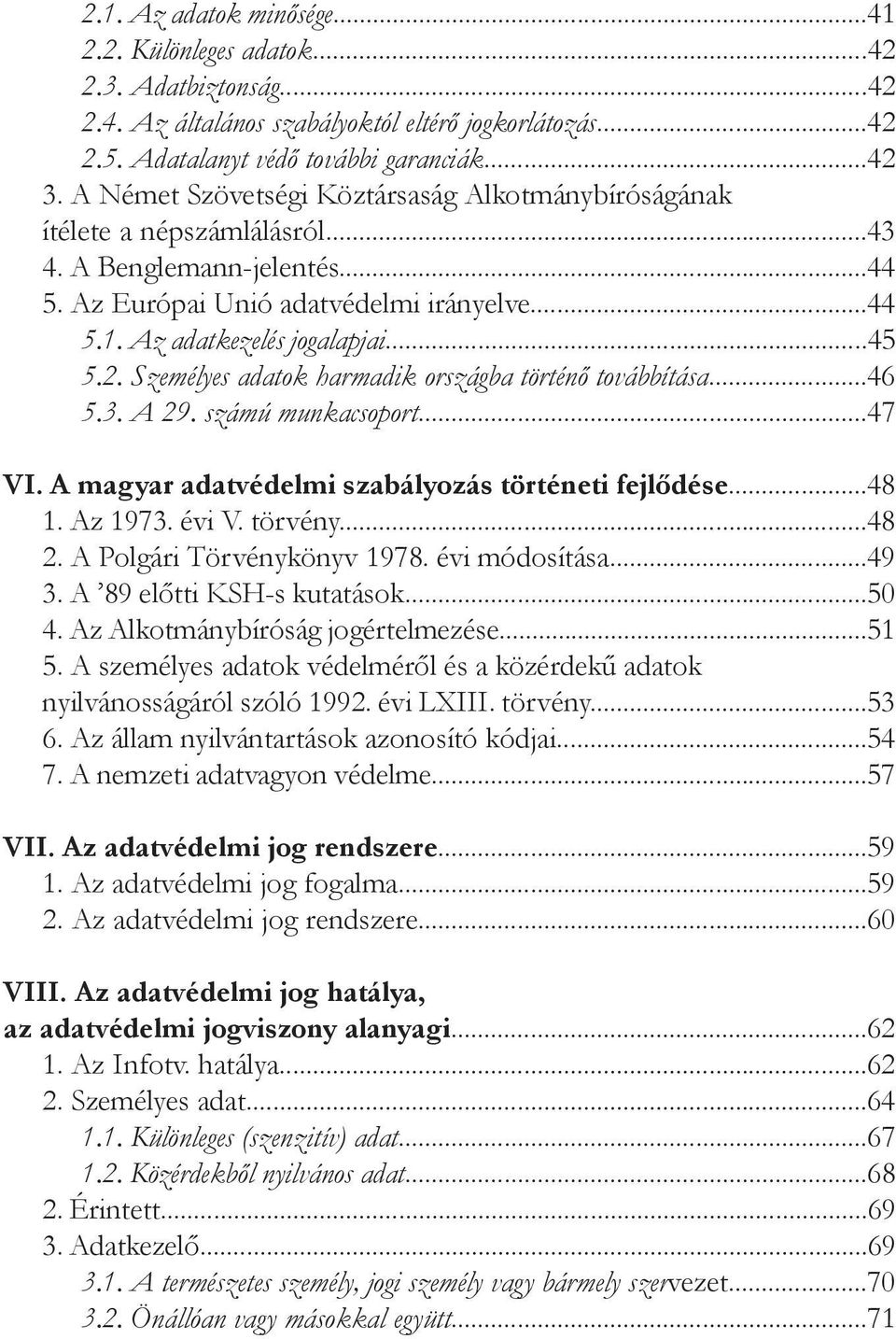 Személyes adatok harmadik országba történő továbbítása...46 5.3. A 29. számú munkacsoport...47 VI. A magyar adatvédelmi szabályozás történeti fejlődése...48 1. Az 1973. évi V. törvény...48 2.