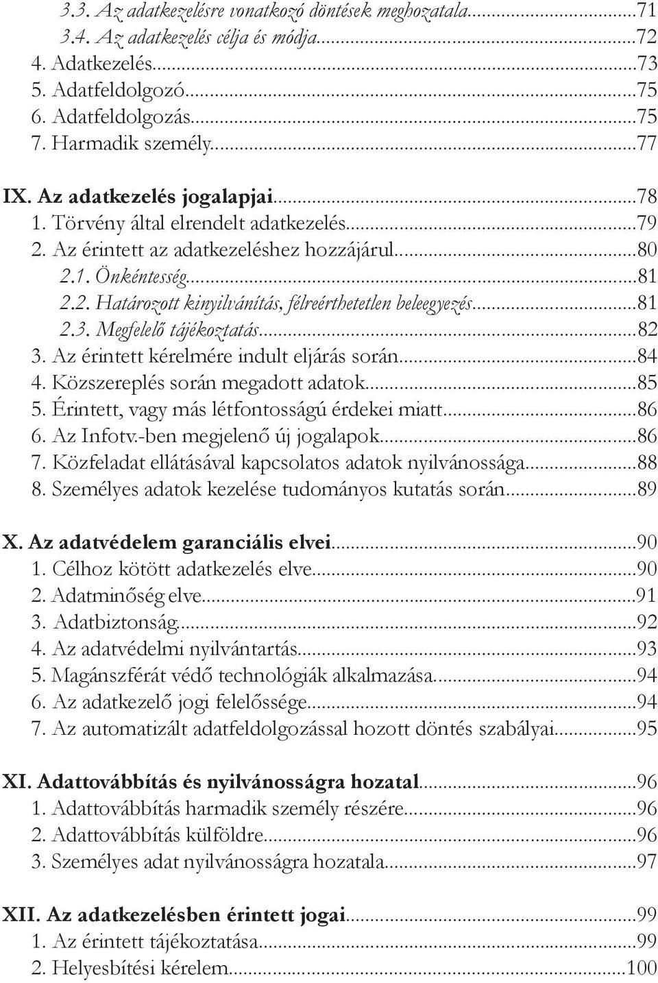 ..81 2.3. Megfelelő tájékoztatás...82 3. Az érintett kérelmére indult eljárás során...84 4. Közszereplés során megadott adatok...85 5. Érintett, vagy más létfontosságú érdekei miatt...86 6. Az Infotv.