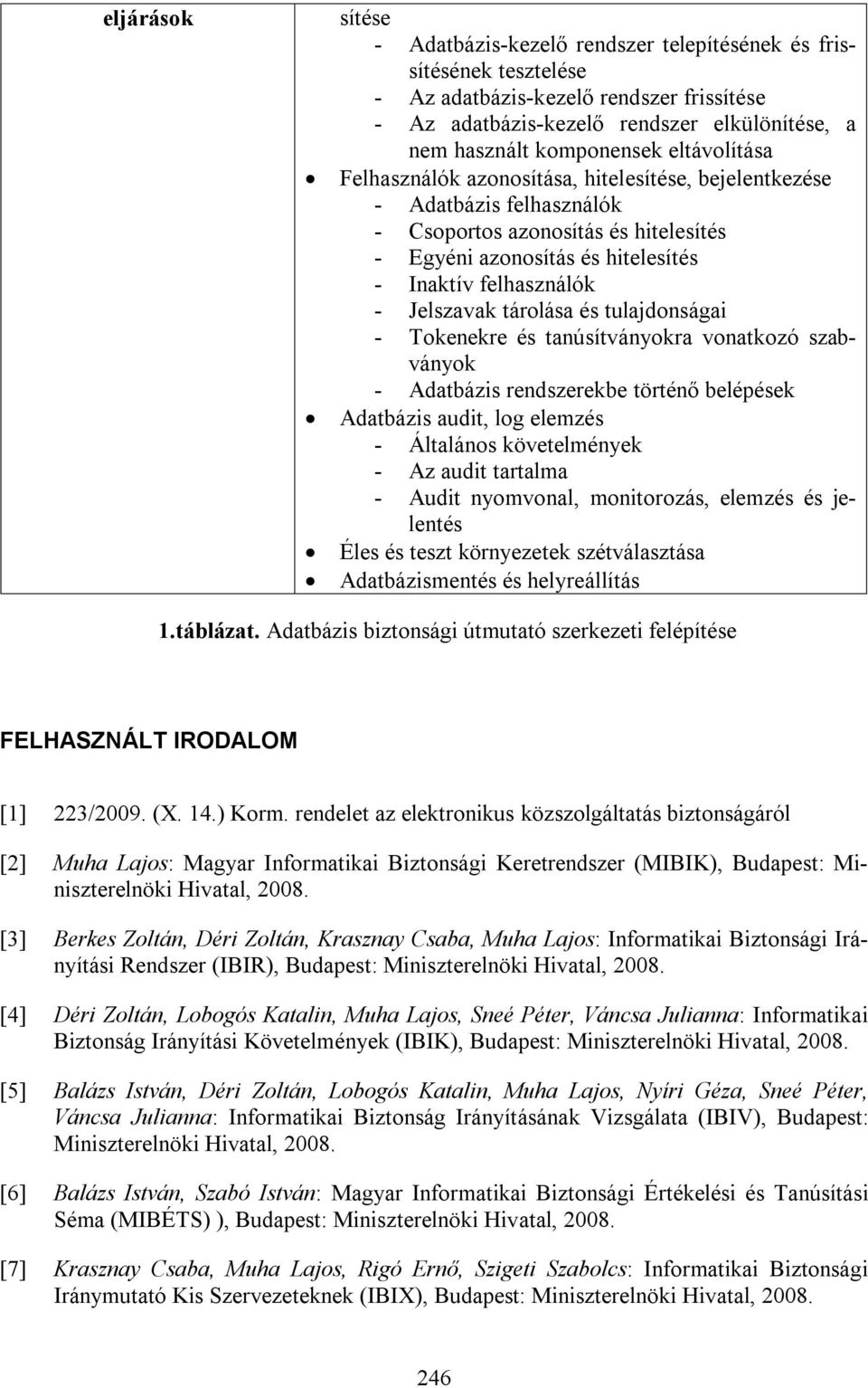 felhasználók - Jelszavak tárolása és tulajdonságai - Tokenekre és tanúsítványokra vonatkozó szabványok - Adatbázis rendszerekbe történő belépések Adatbázis audit, log elemzés - Általános