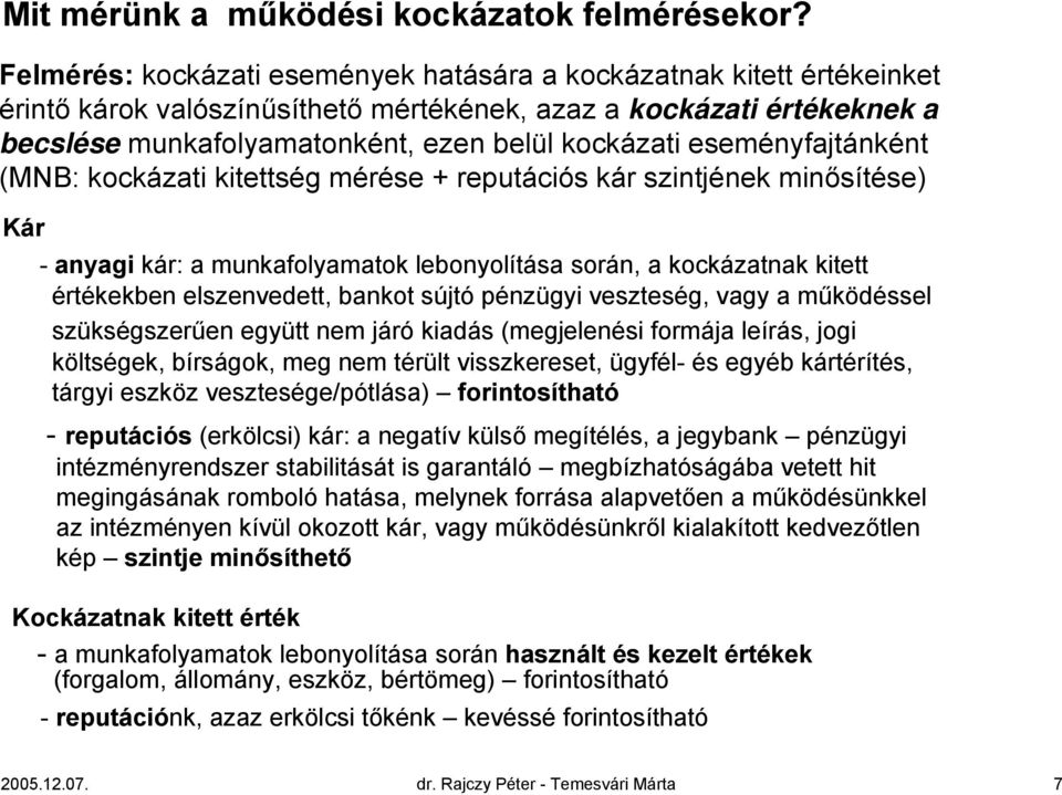 eseményfajtánként (MNB: kockázati kitettség mérése + reputációs kár szintjének minősítése) Kár - anyagi kár: a munkafolyamatok lebonyolítása során, a kockázatnak kitett értékekben elszenvedett,