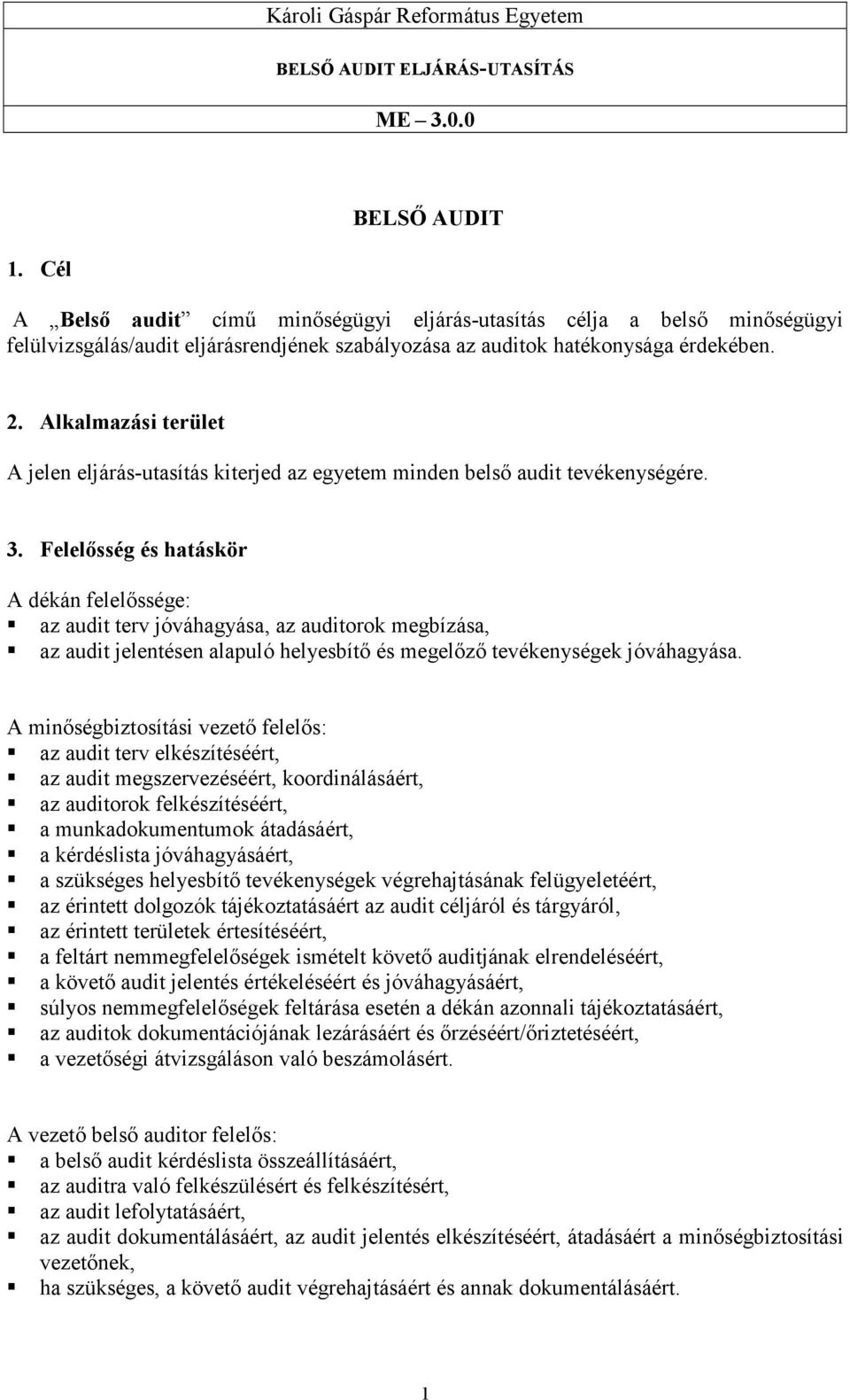 Felelısség és hatáskör A dékán felelıssége: az audit terv jóváhagyása, az auditorok megbízása, az audit jelentésen alapuló helyesbítı és megelızı tevékenységek jóváhagyása.