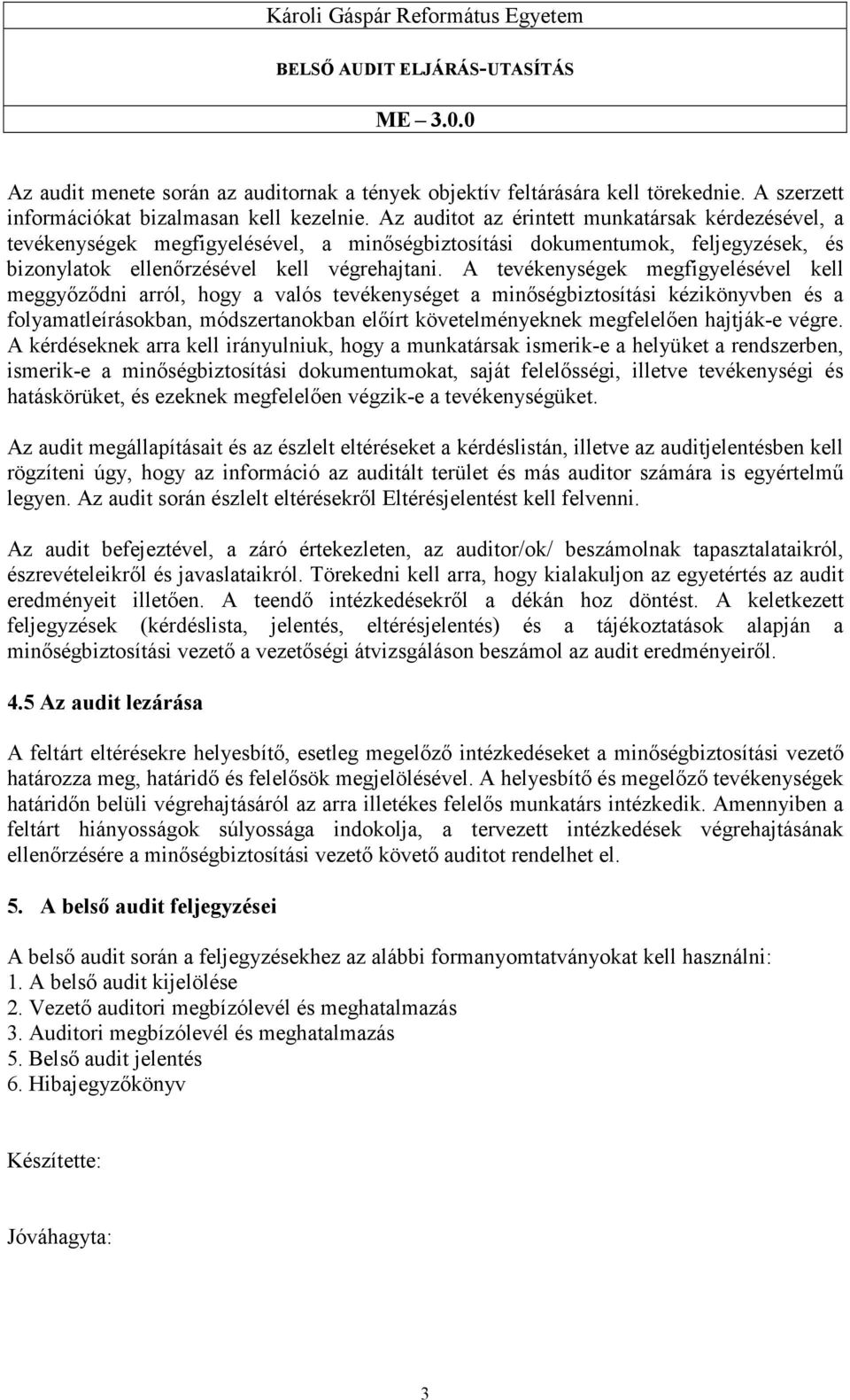 A tevékenységek megfigyelésével kell meggyızıdni arról, hogy a valós tevékenységet a minıségbiztosítási kézikönyvben és a folyamatleírásokban, módszertanokban elıírt követelményeknek megfelelıen