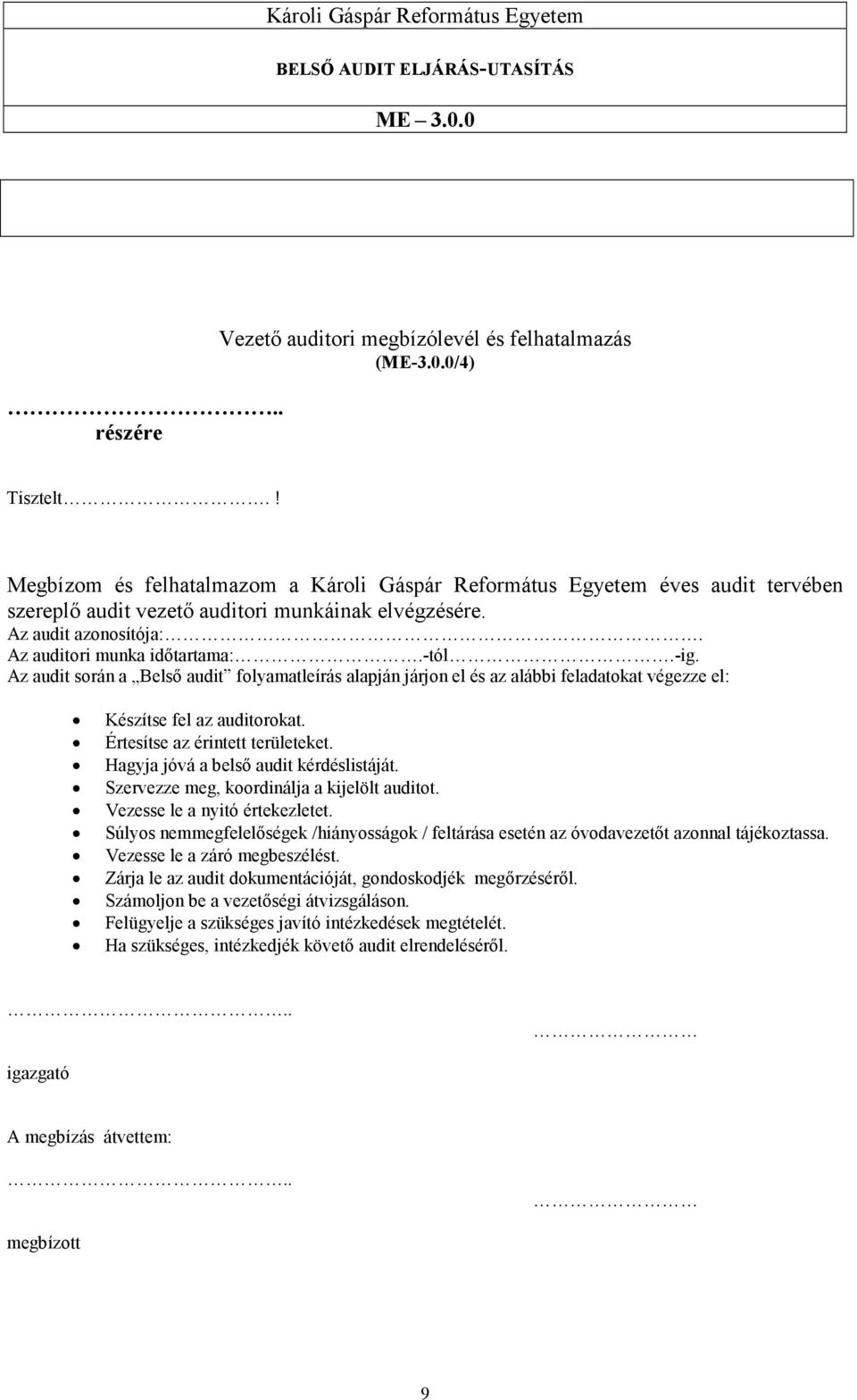 Az audit során a Belsı audit folyamatleírás alapján járjon el és az alábbi feladatokat végezze el: Készítse fel az auditorokat. Értesítse az érintett területeket.