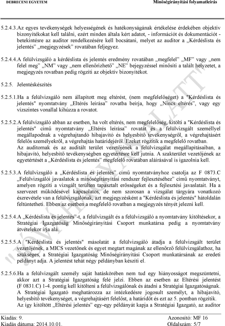 auditor rendelkezésére kell bocsátani, melyet az auditor a Kérdéslista és jelentés megjegyzések rovatában feljegyez. 5.2.4.