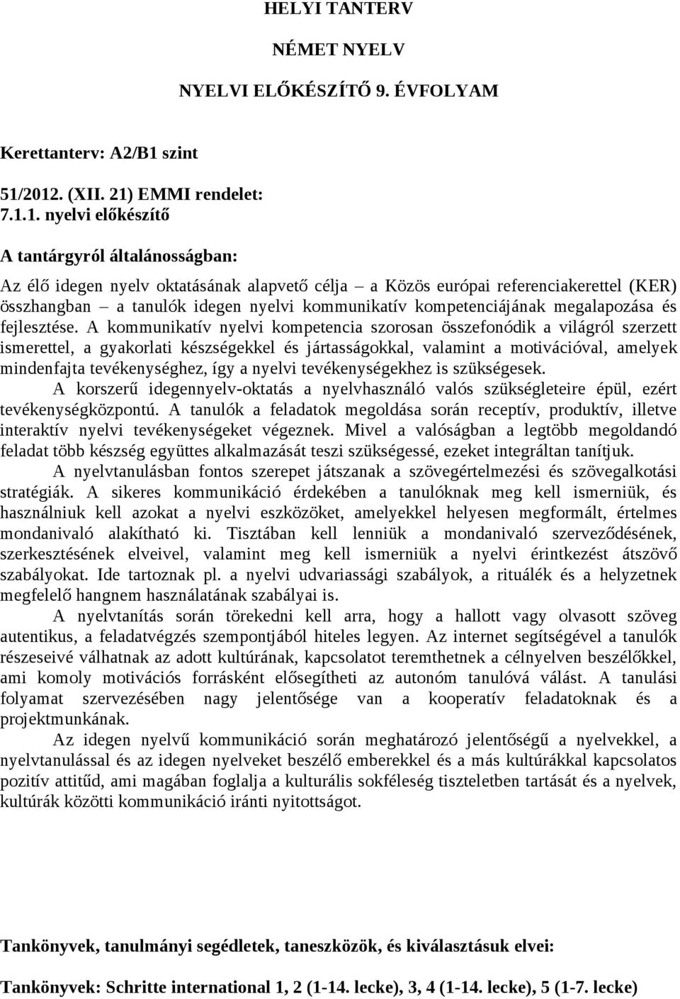 2012. (XII. 21) EMMI rendelet: 7.1.1. nyelvi előkészítő A tantárgyról általánosságban: Az élő idegen nyelv oktatásának alapvető célja a Közös európai referenciakerettel (KER) összhangban a tanulók