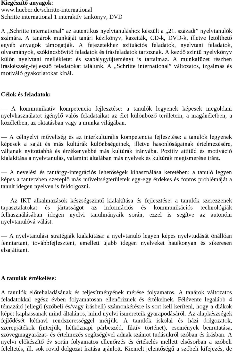 A fejezetekhez szituációs feladatok, nyelvtani feladatok, olvasmányok, szókincsbővítő feladatok és írásfeladatok tartoznak.