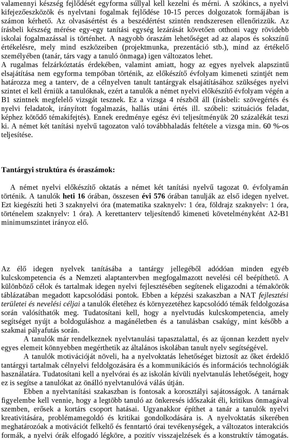 A nagyobb óraszám lehetőséget ad az alapos és sokszínű értékelésre, mely mind eszközeiben (projektmunka, prezentáció stb.