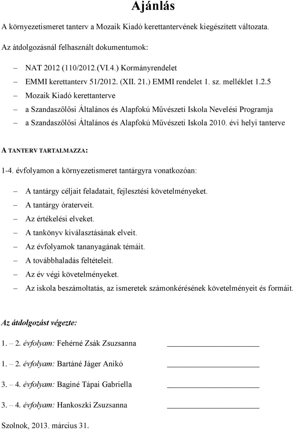 12. (XII. 21.) EMMI rendelet 1. sz. melléklet 1.2.5 Mozaik Kiadó kerettanterve a Szandaszőlősi Általános és Alapfokú Művészeti Iskola Nevelési Programja a Szandaszőlősi Általános és Alapfokú Művészeti Iskola 2010.