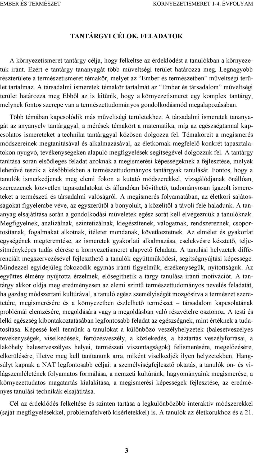 A társadalmi ismeretek témakör tartalmát az Ember és társadalom műveltségi terület határozza meg Ebből az is kitűnik, hogy a környezetismeret egy komplex tantárgy, melynek fontos szerepe van a