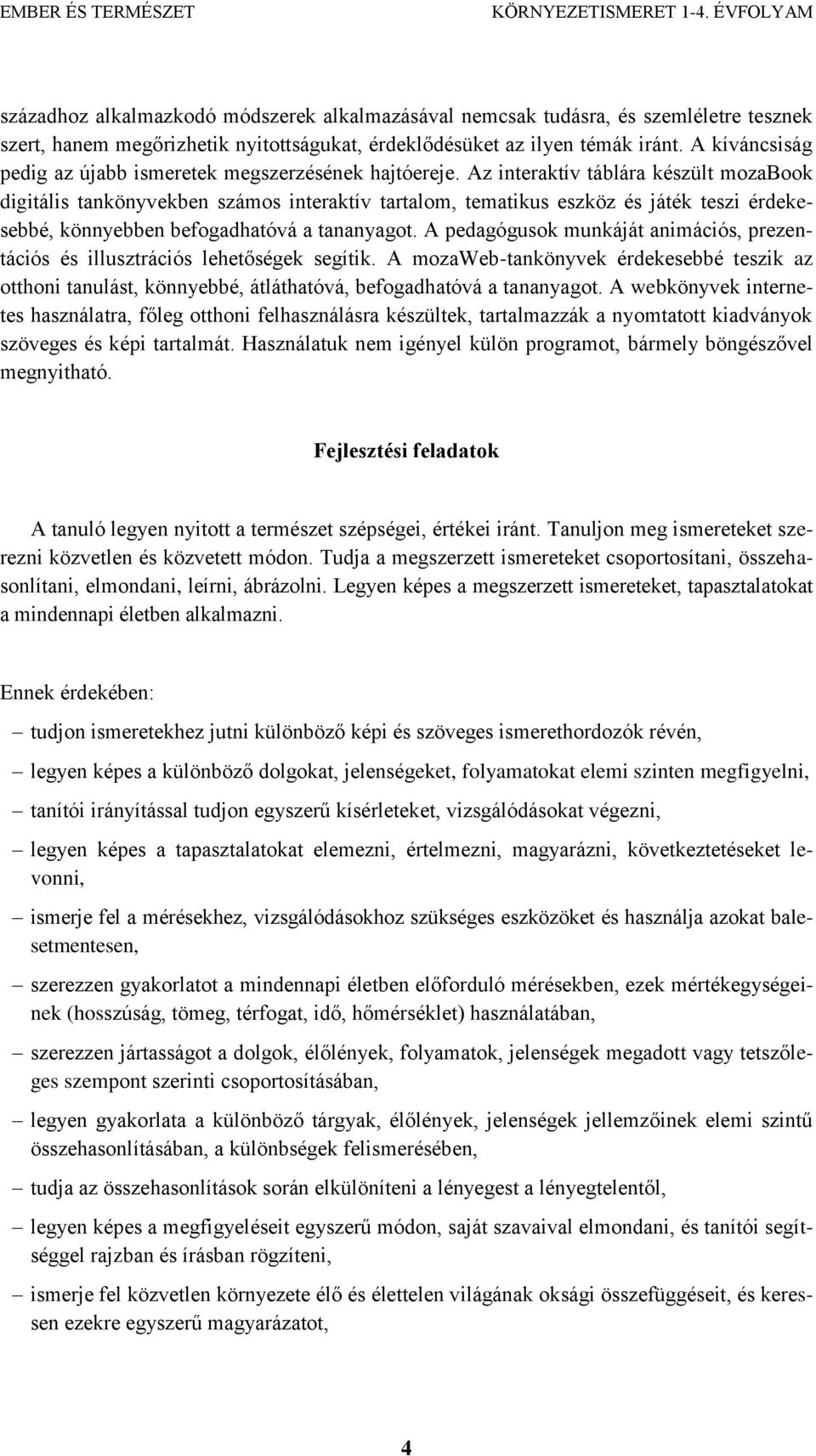 Az interaktív táblára készült mozabook digitális tankönyvekben számos interaktív tartalom, tematikus eszköz és játék teszi érdekesebbé, könnyebben befogadhatóvá a tananyagot.