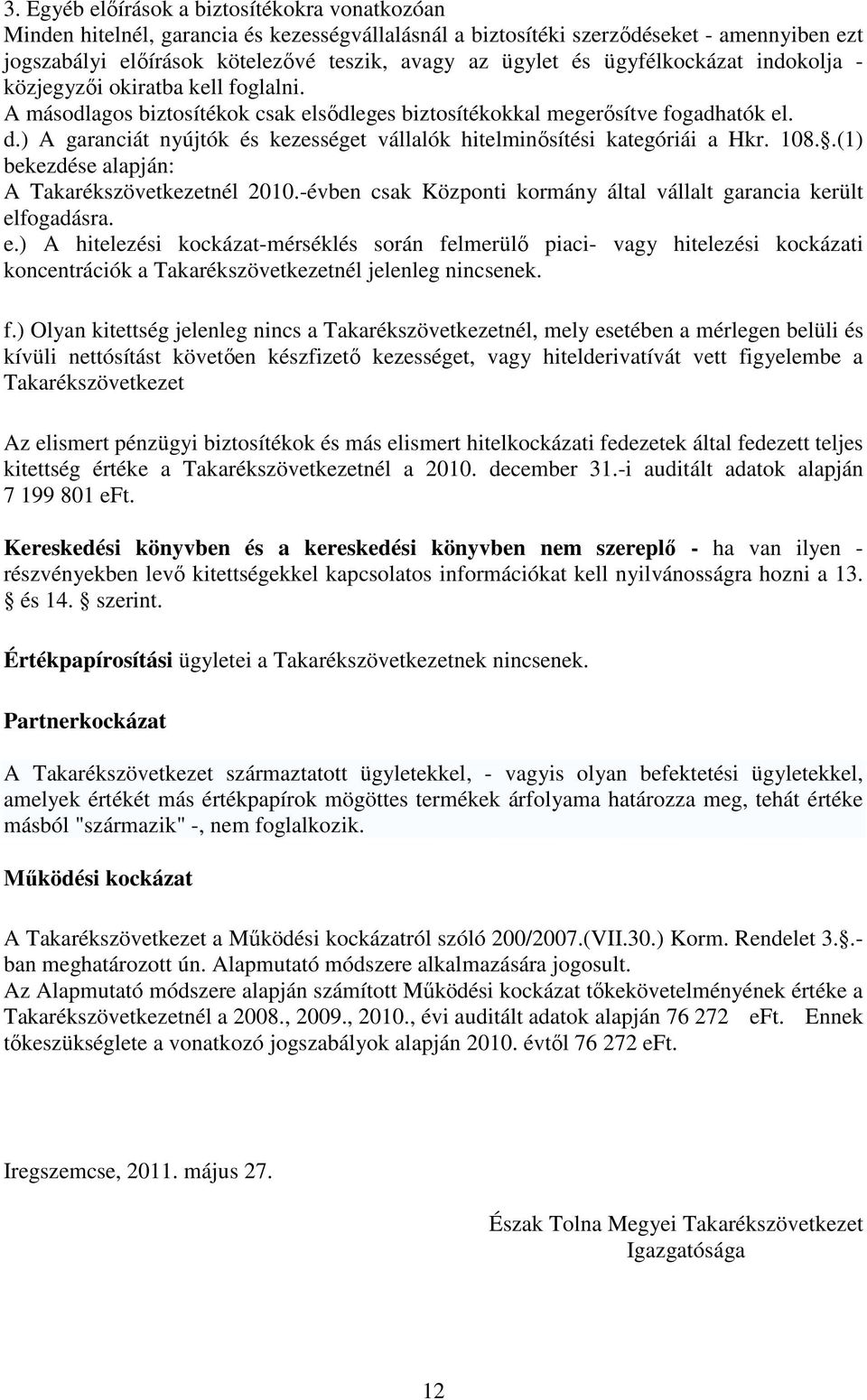 ) A garanciát nyújtók és kezességet vállalók hitelminősítési kategóriái a Hkr. 108..(1) bekezdése alapján: A Takarékszövetkezetnél 2010.