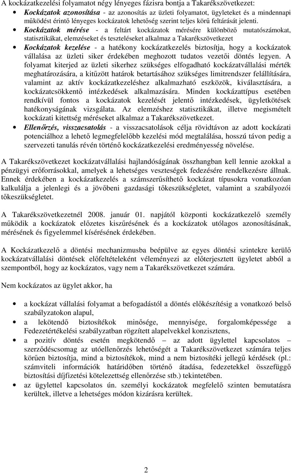 Kockázatok mérése - a feltárt kockázatok mérésére különböző mutatószámokat, statisztikákat, elemzéseket és teszteléseket alkalmaz a Takarékszövetkezet Kockázatok kezelése - a hatékony kockázatkezelés