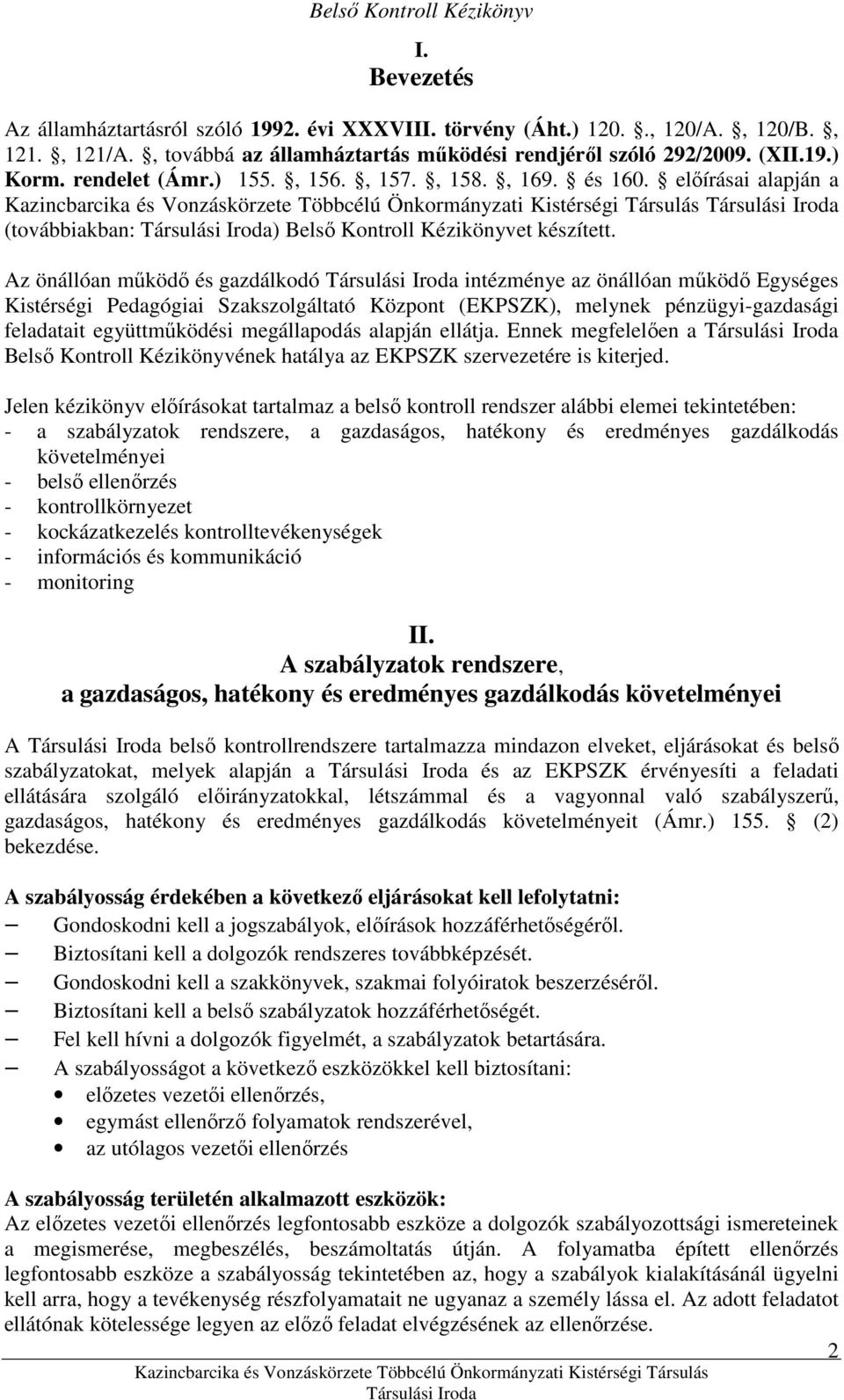 Az önállóan mőködı és gazdálkodó intézménye az önállóan mőködı Egységes Kistérségi Pedagógiai Szakszolgáltató Központ (EKPSZK), melynek pénzügyi-gazdasági feladatait együttmőködési megállapodás