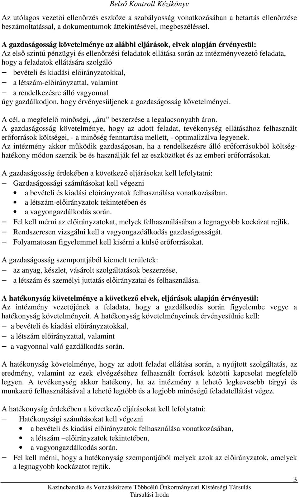 szolgáló bevételi és kiadási elıirányzatokkal, a létszám-elıirányzattal, valamint a rendelkezésre álló vagyonnal úgy gazdálkodjon, hogy érvényesüljenek a gazdaságosság követelményei.