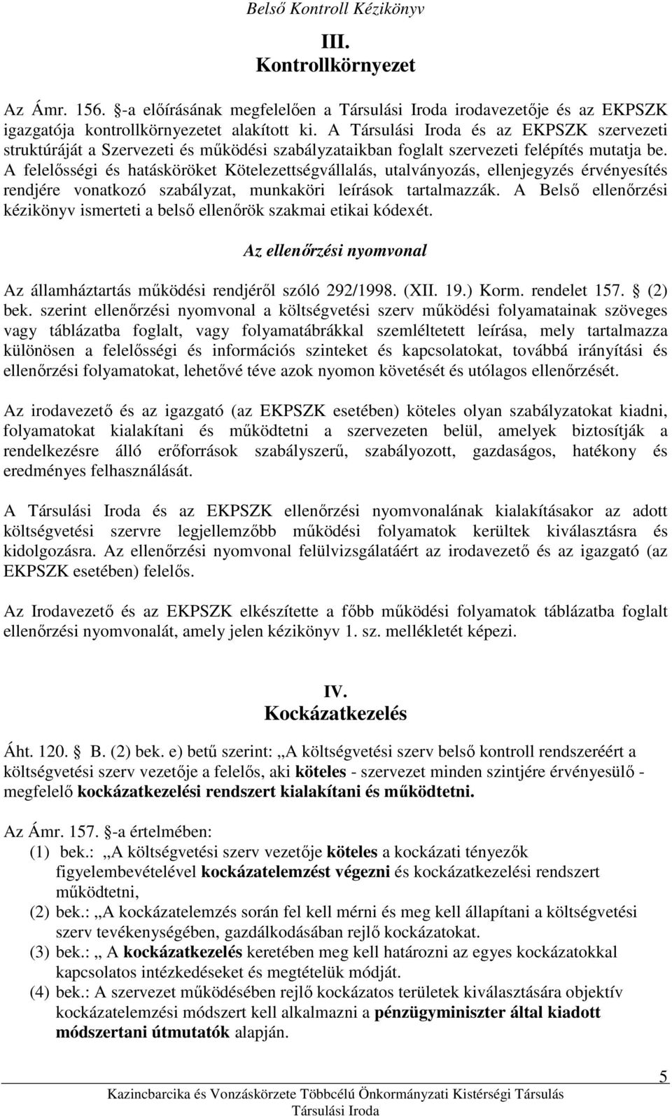 A felelısségi és hatásköröket Kötelezettségvállalás, utalványozás, ellenjegyzés érvényesítés rendjére vonatkozó szabályzat, munkaköri leírások tartalmazzák.