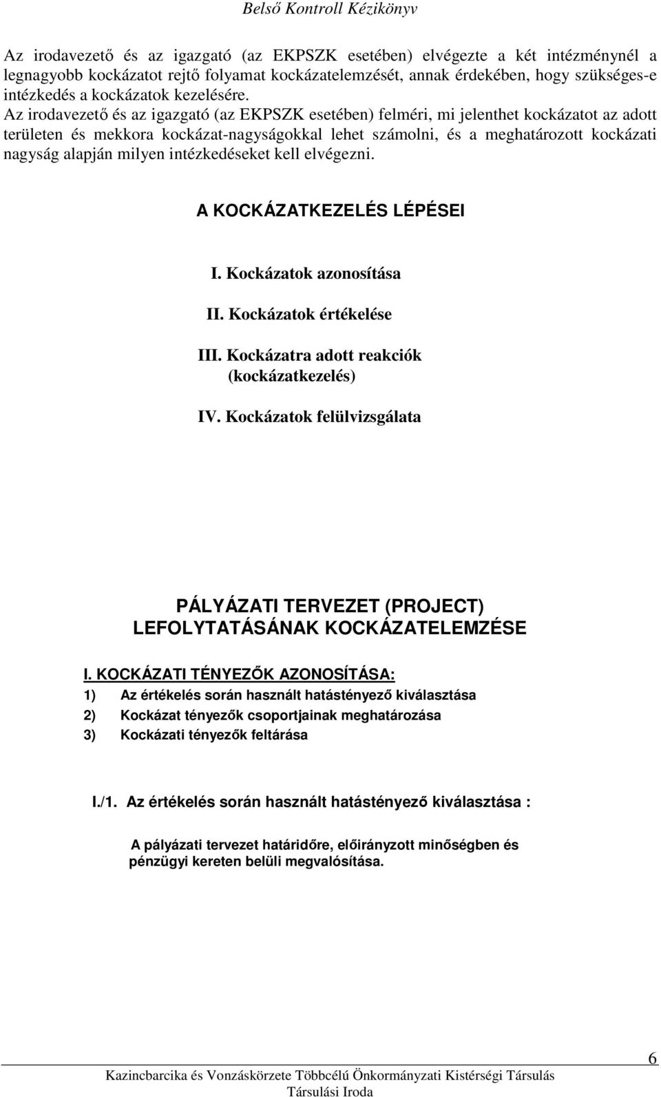 Az irodavezetı és az igazgató (az EKPSZK esetében) felméri, mi jelenthet kockázatot az adott területen és mekkora kockázat-nagyságokkal lehet számolni, és a meghatározott kockázati nagyság alapján