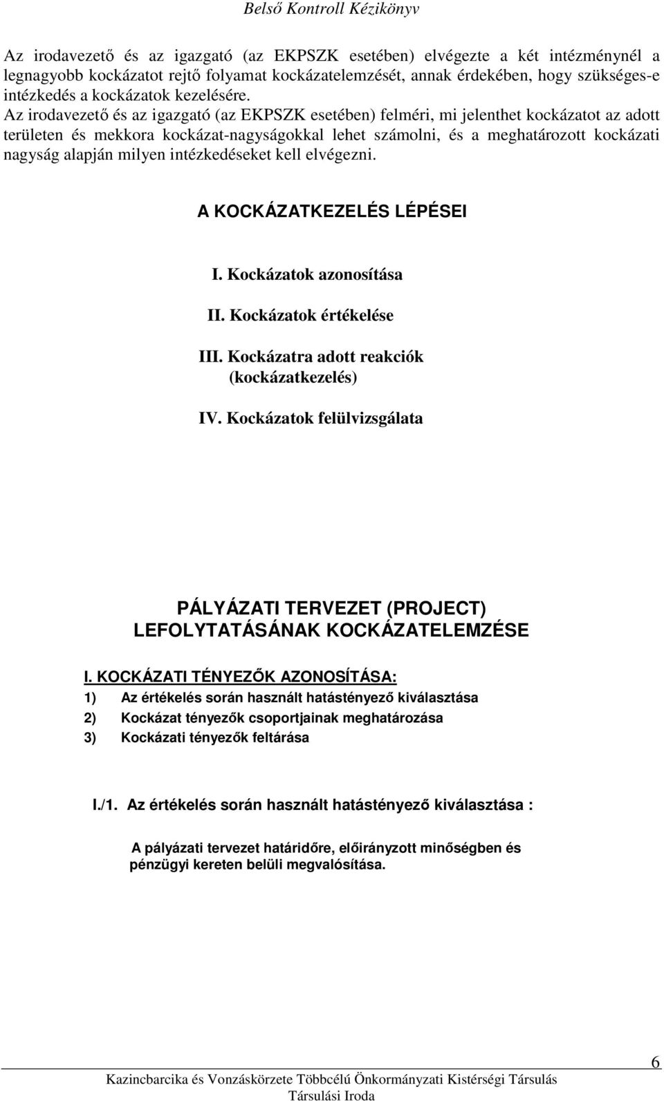 Az irodavezetı és az igazgató (az EKPSZK esetében) felméri, mi jelenthet kockázatot az adott területen és mekkora kockázat-nagyságokkal lehet számolni, és a meghatározott kockázati nagyság alapján