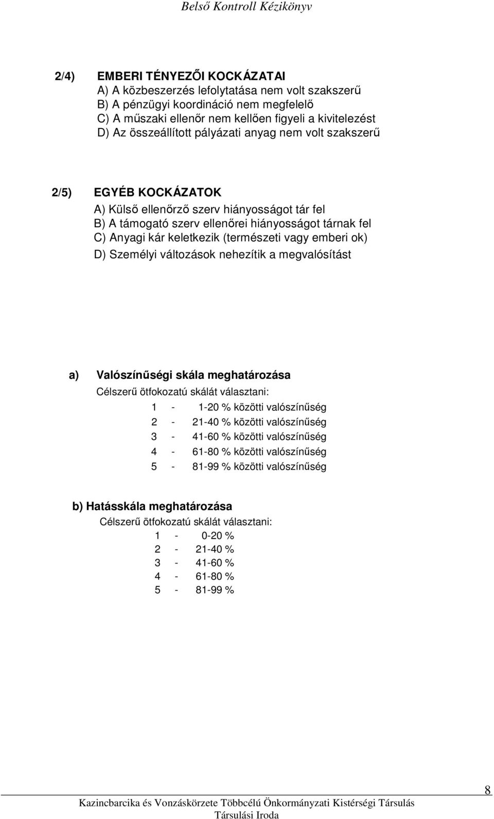 emberi ok) D) Személyi változások nehezítik a megvalósítást a) Valószínőségi skála meghatározása Célszerő ötfokozatú skálát választani: - -0 % közötti valószínőség - -40 % közötti valószínőség -