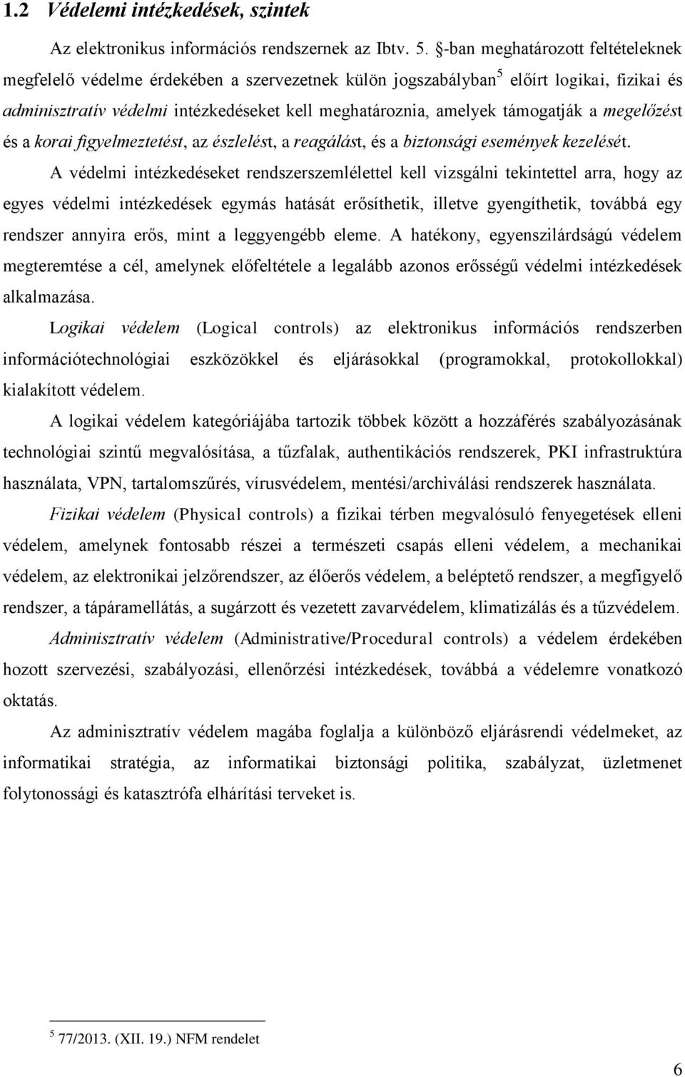 támogatják a megelőzést és a korai figyelmeztetést, az észlelést, a reagálást, és a biztonsági események kezelését.