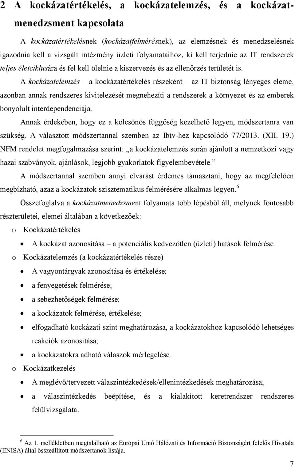 A kockázatelemzés a kockázatértékelés részeként az IT biztonság lényeges eleme, azonban annak rendszeres kivitelezését megnehezíti a rendszerek a környezet és az emberek bonyolult interdependenciája.
