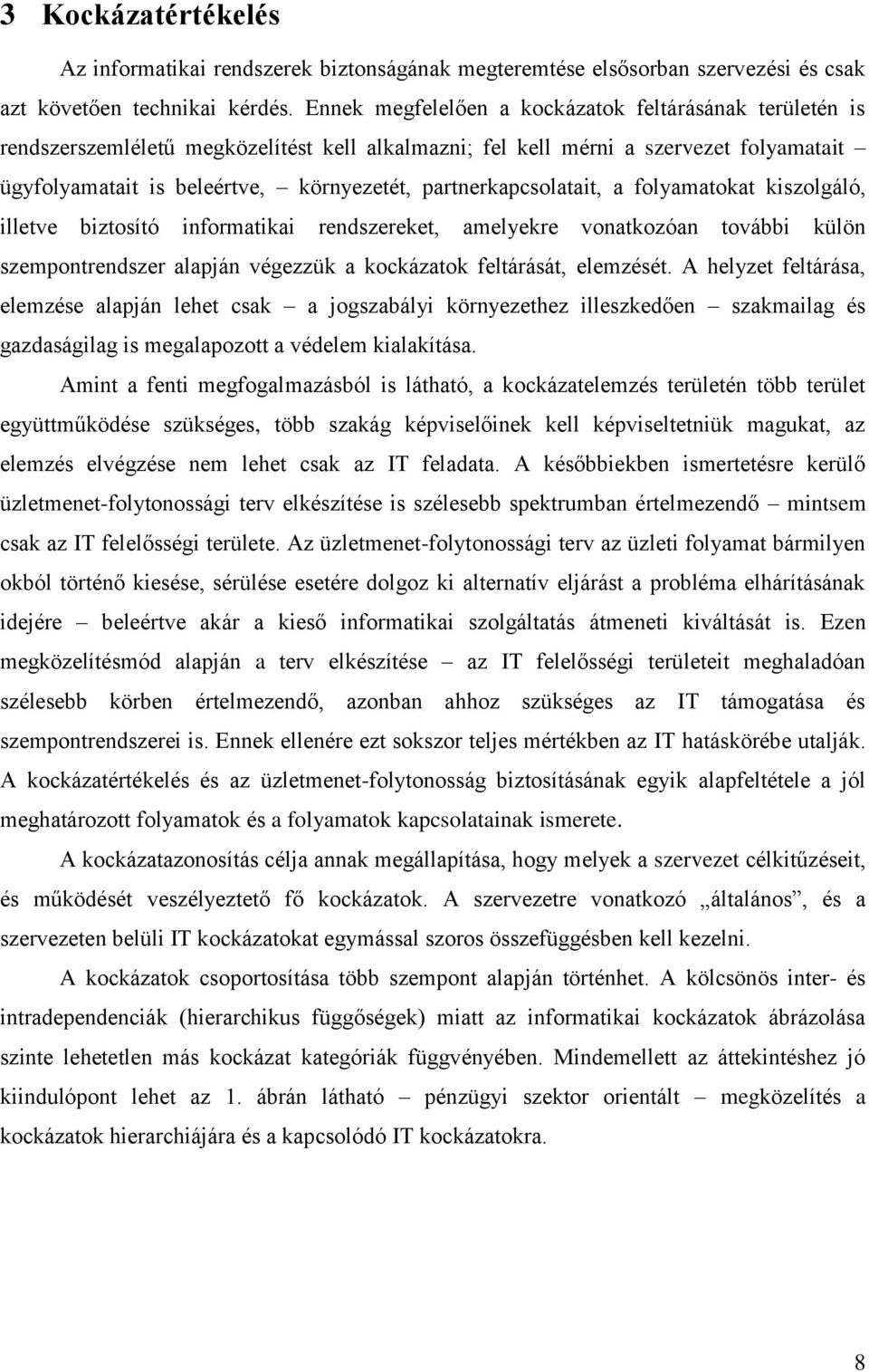 partnerkapcsolatait, a folyamatokat kiszolgáló, illetve biztosító informatikai rendszereket, amelyekre vonatkozóan további külön szempontrendszer alapján végezzük a kockázatok feltárását, elemzését.
