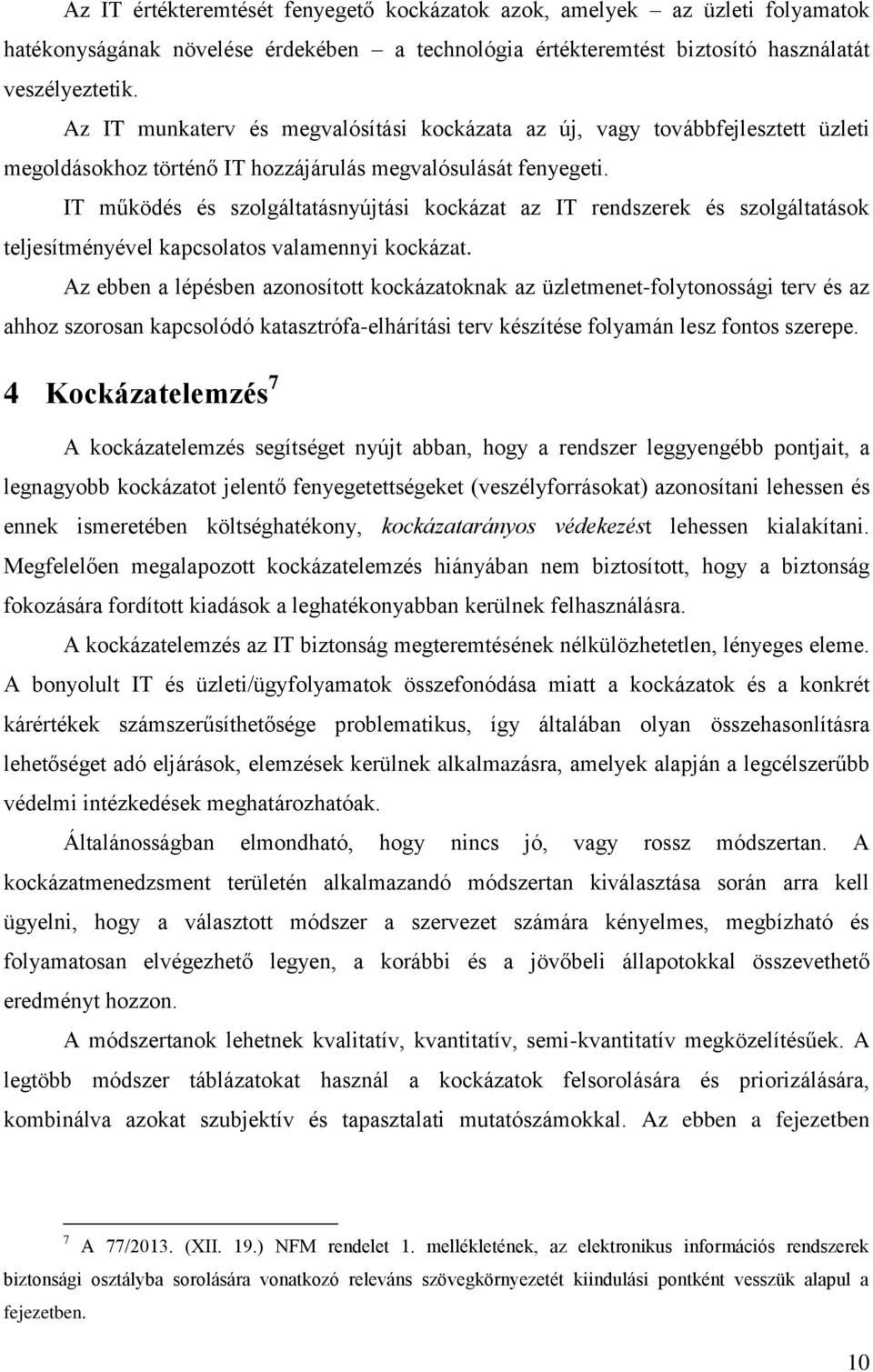 IT működés és szolgáltatásnyújtási kockázat az IT rendszerek és szolgáltatások teljesítményével kapcsolatos valamennyi kockázat.