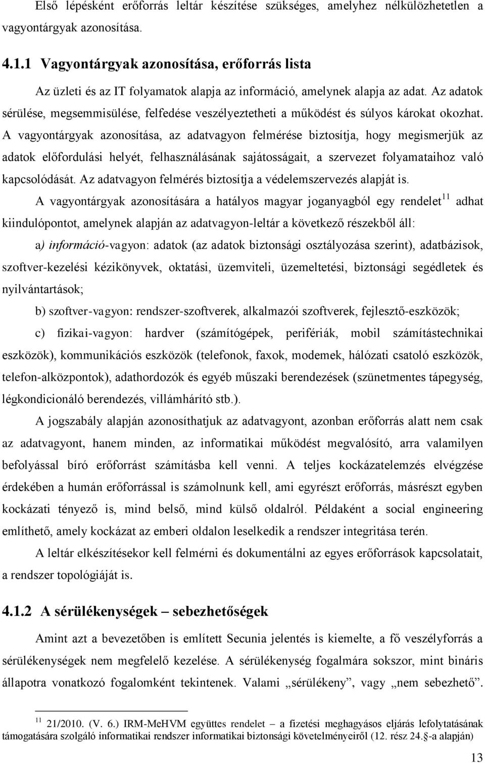Az adatok sérülése, megsemmisülése, felfedése veszélyeztetheti a működést és súlyos károkat okozhat.