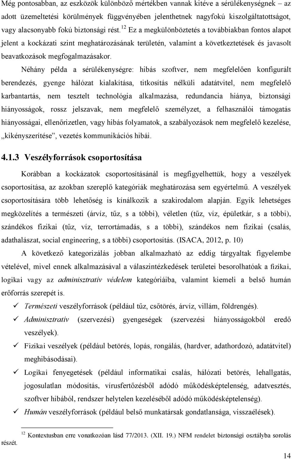 Néhány példa a sérülékenységre: hibás szoftver, nem megfelelően konfigurált berendezés, gyenge hálózat kialakítása, titkosítás nélküli adatátvitel, nem megfelelő karbantartás, nem tesztelt
