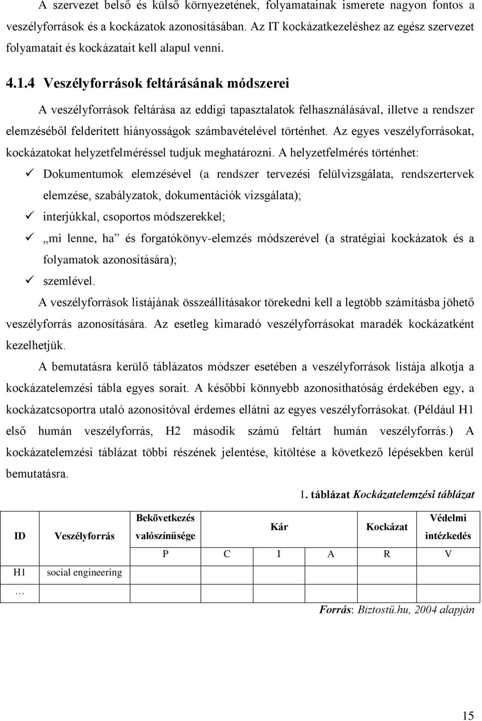 4 Veszélyforrások feltárásának módszerei A veszélyforrások feltárása az eddigi tapasztalatok felhasználásával, illetve a rendszer elemzéséből felderített hiányosságok számbavételével történhet.