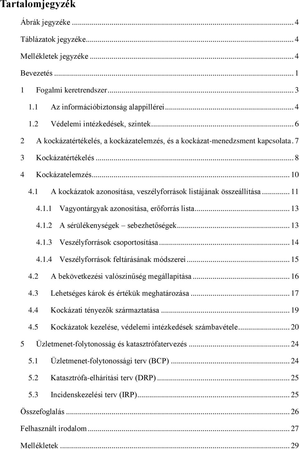 1 A kockázatok azonosítása, veszélyforrások listájának összeállítása... 11 4.1.1 Vagyontárgyak azonosítása, erőforrás lista... 13 4.1.2 A sérülékenységek sebezhetőségek... 13 4.1.3 Veszélyforrások csoportosítása.