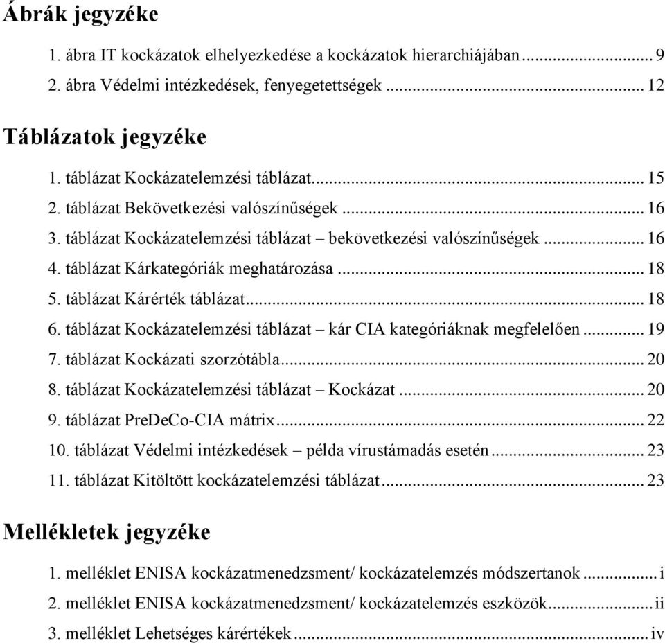 táblázat Kárérték táblázat... 18 6. táblázat Kockázatelemzési táblázat kár CIA kategóriáknak megfelelően... 19 7. táblázat Kockázati szorzótábla... 20 8. táblázat Kockázatelemzési táblázat Kockázat.