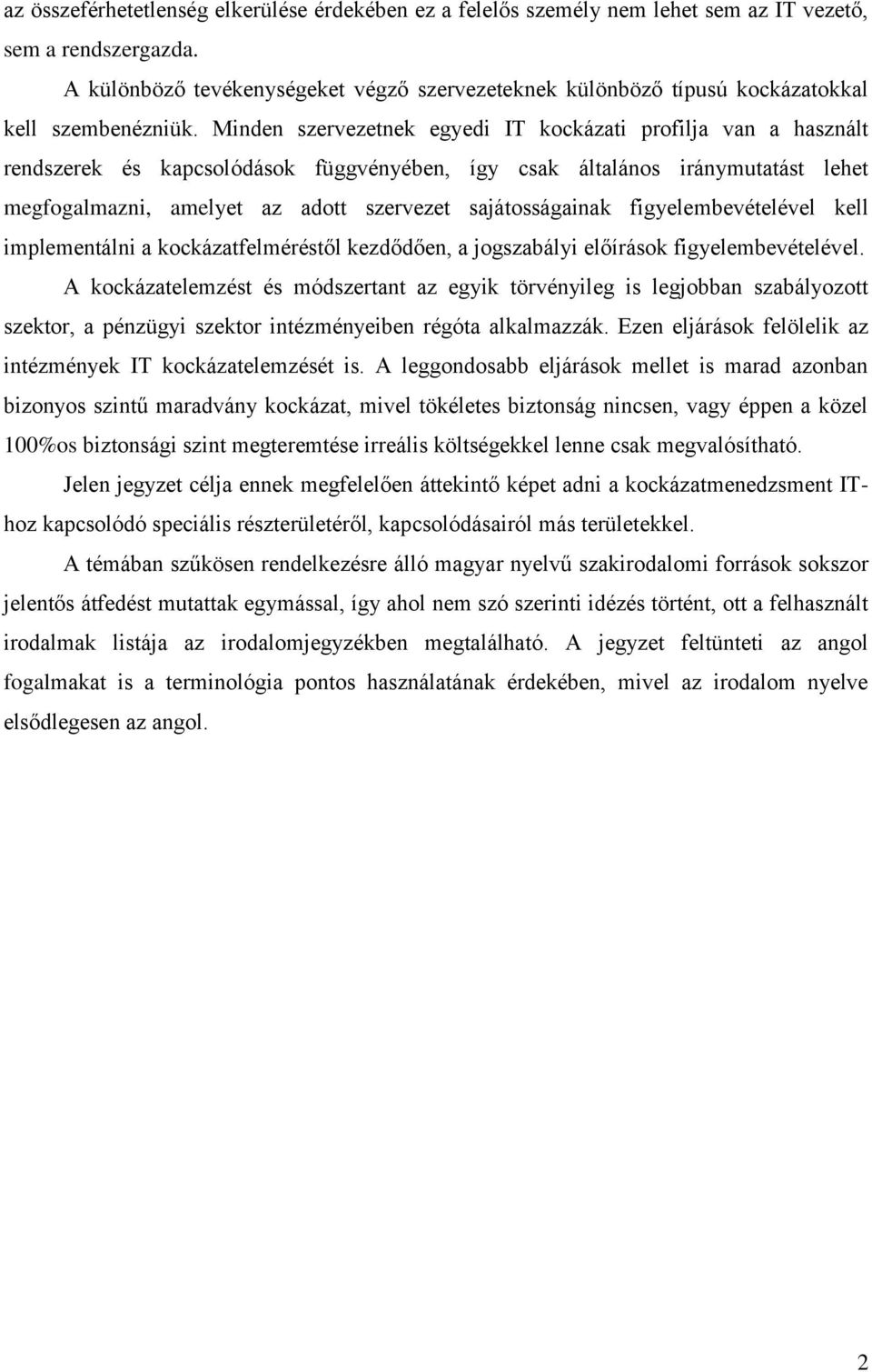 Minden szervezetnek egyedi IT kockázati profilja van a használt rendszerek és kapcsolódások függvényében, így csak általános iránymutatást lehet megfogalmazni, amelyet az adott szervezet