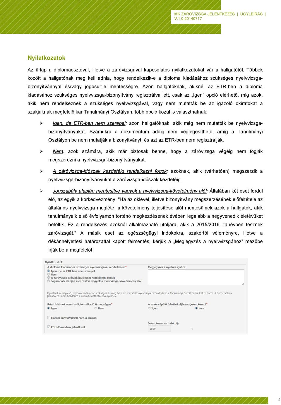 Azon hallgatóknak, akiknél az ETR-ben a diploma kiadásához szükséges nyelvvizsga-bizonyítvány regisztrálva lett, csak az Igen opció elérhető, míg azok, akik nem rendelkeznek a szükséges