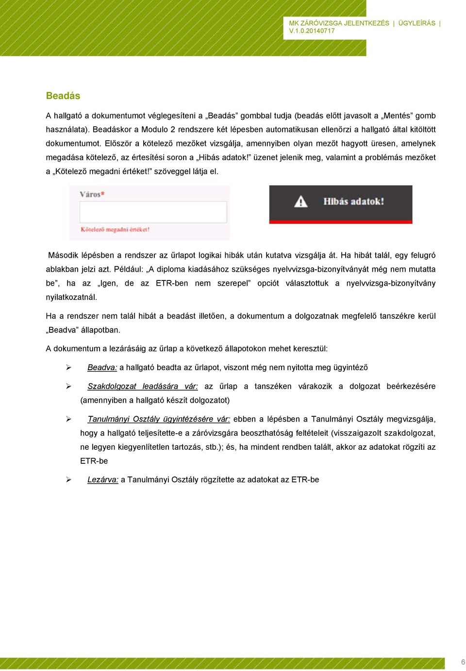 Először a kötelező mezőket vizsgálja, amennyiben olyan mezőt hagyott üresen, amelynek megadása kötelező, az értesítési soron a Hibás adatok!