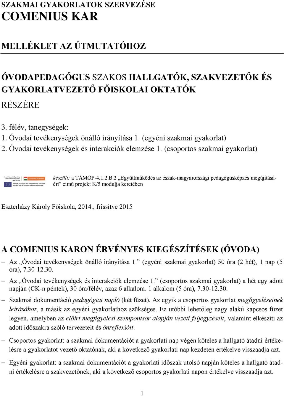 2 Együttműködés az észak-magyarországi pedagógusképzés megújításáért című projekt K/5 modulja keretében Eszterházy Károly Főiskola, 2014.