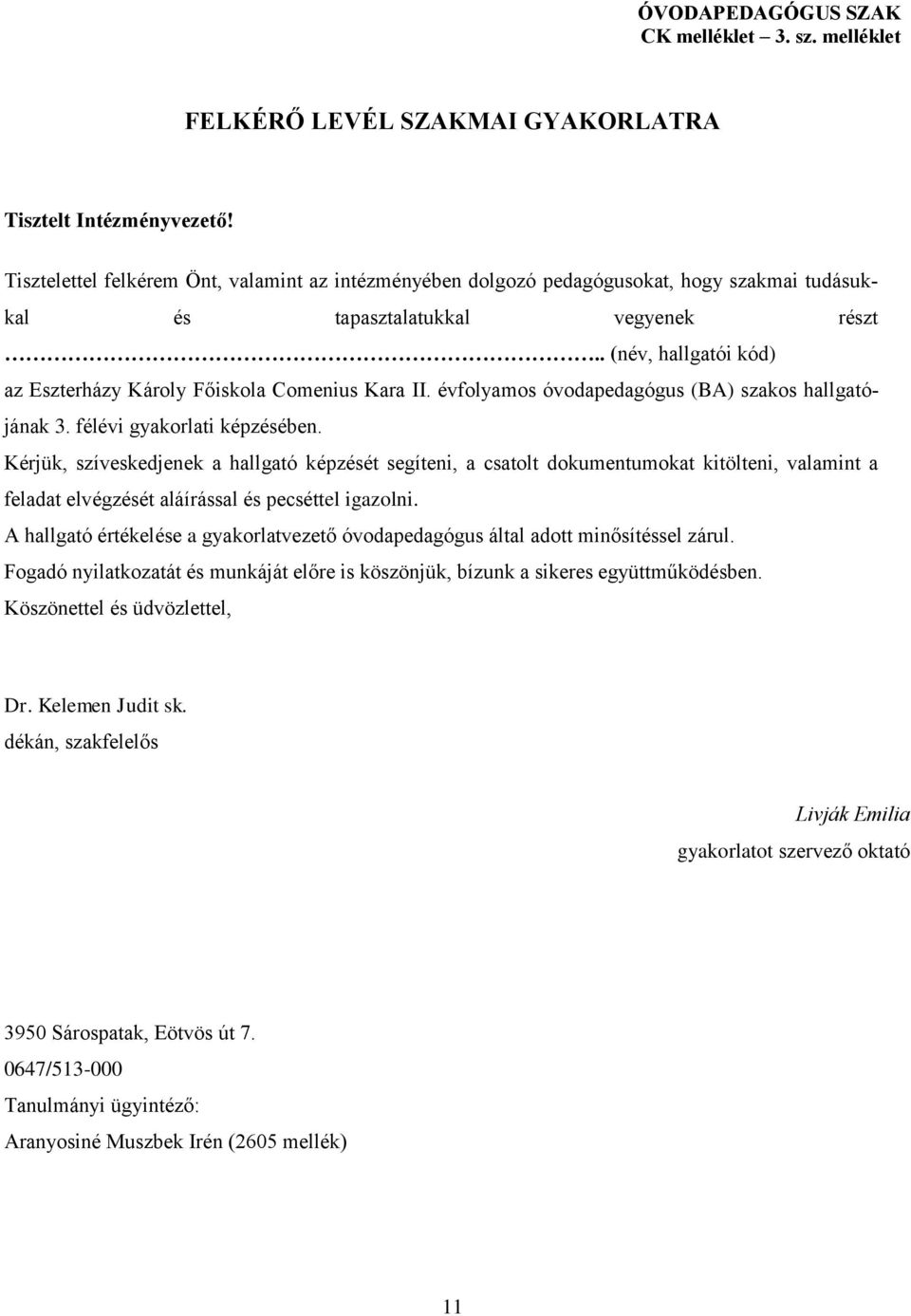. (név, hallgatói kód) az Eszterházy Károly Főiskola Comenius Kara II. évfolyamos óvodapedagógus (BA) szakos hallgatójának 3. félévi gyakorlati képzésében.