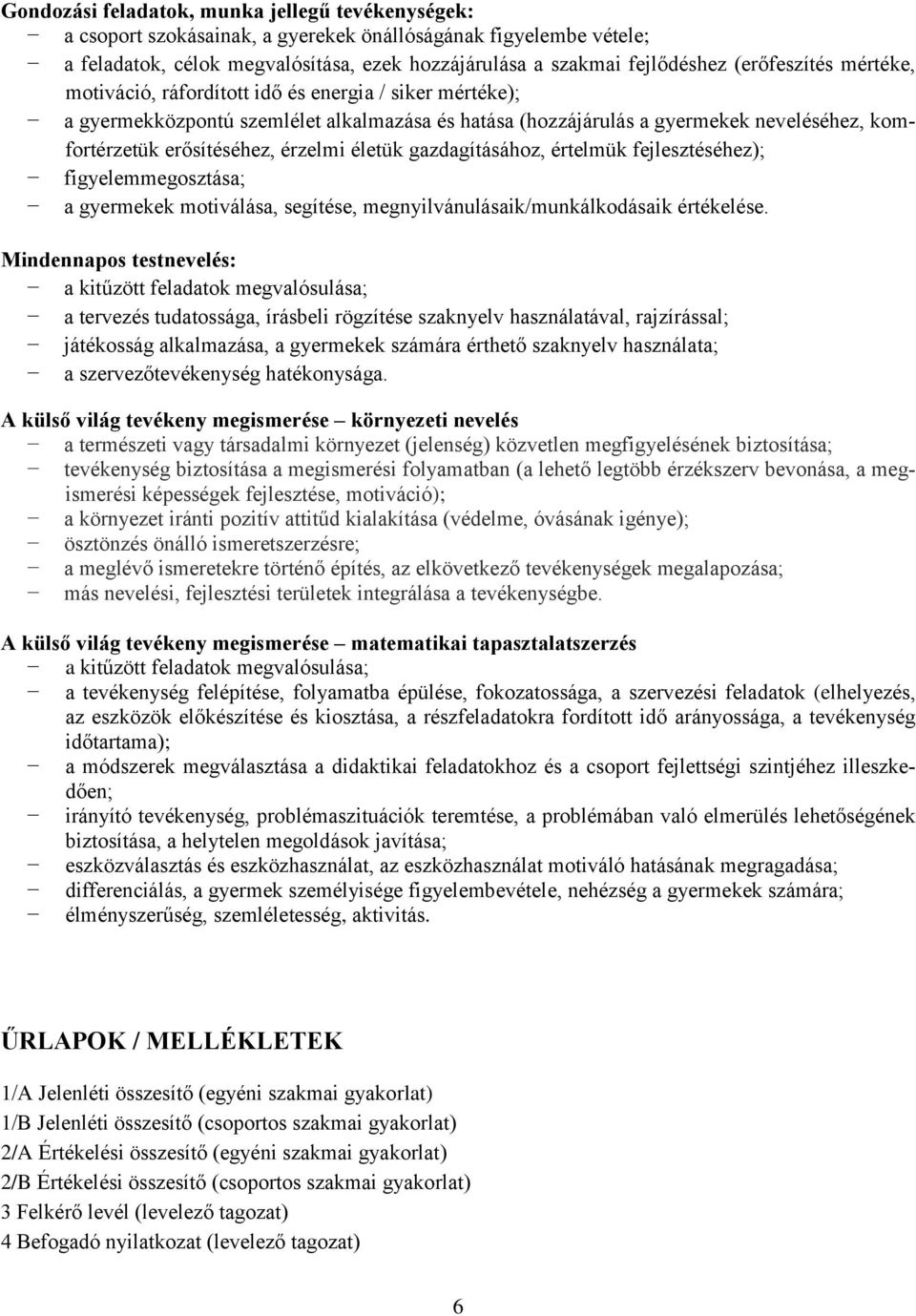 érzelmi életük gazdagításához, értelmük fejlesztéséhez); figyelemmegosztása; a gyermekek motiválása, segítése, megnyilvánulásaik/munkálkodásaik értékelése.