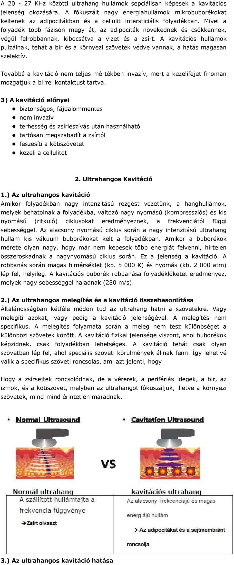 Mivel a folyadék több fázison megy át, az adipociták növekednek és csökkennek, végül felrobbannak, kibocsátva a vizet és a zsírt.