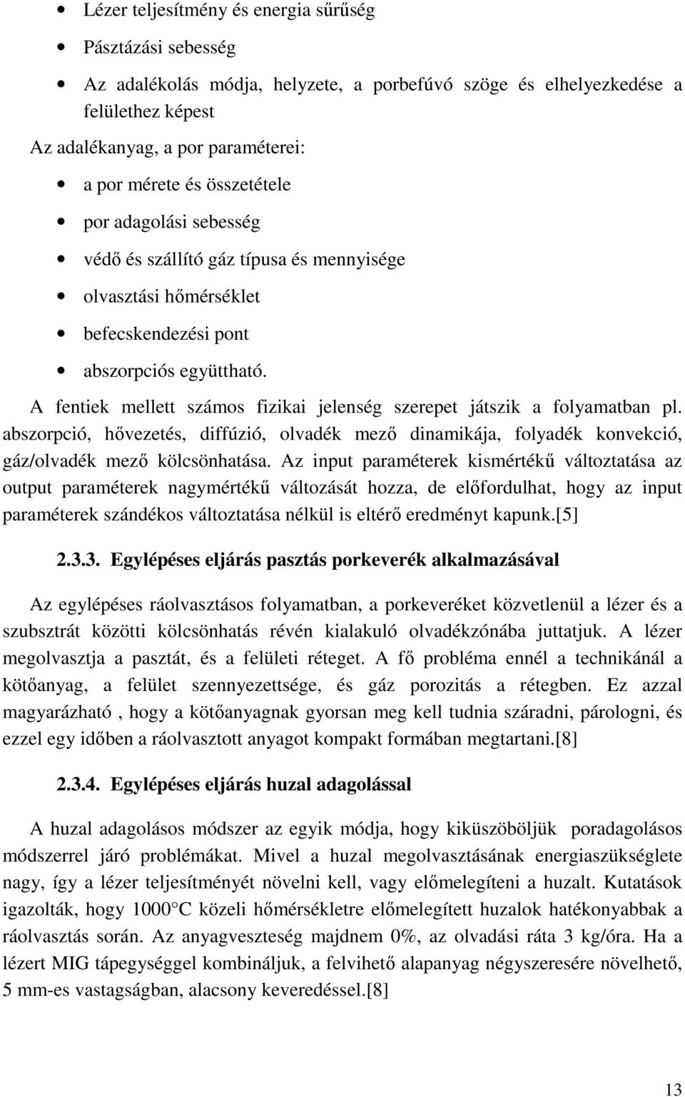 A fentiek mellett számos fizikai jelenség szerepet játszik a folyamatban pl. abszorpció, hővezetés, diffúzió, olvadék mező dinamikája, folyadék konvekció, gáz/olvadék mező kölcsönhatása.