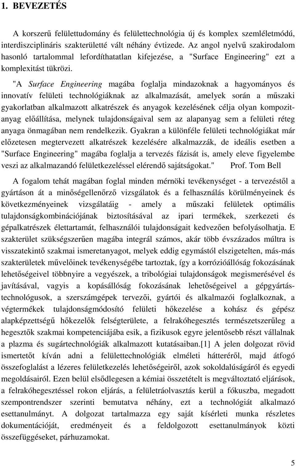 "A Surface Engineering magába foglalja mindazoknak a hagyományos és innovatív felületi technológiáknak az alkalmazását, amelyek során a műszaki gyakorlatban alkalmazott alkatrészek és anyagok