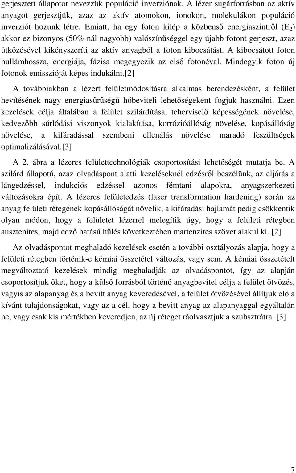kibocsátást. A kibocsátott foton hullámhossza, energiája, fázisa megegyezik az első fotonéval. Mindegyik foton új fotonok emisszióját képes indukálni.