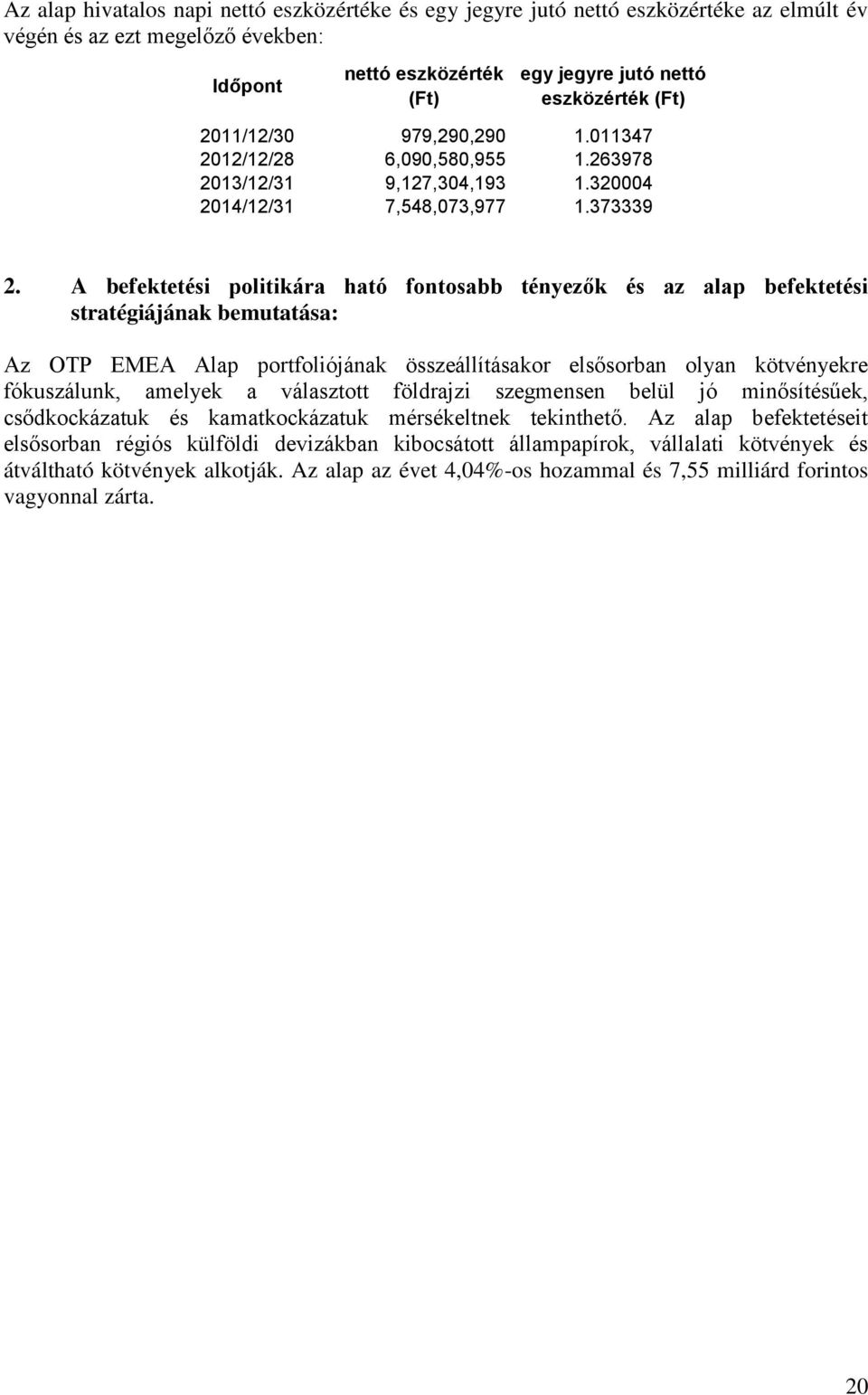A befektetési politikára ható fontosabb tényezők és az alap befektetési stratégiájának bemutatása: Az OTP EMEA Alap portfoliójának összeállításakor elsősorban olyan kötvényekre fókuszálunk, amelyek a