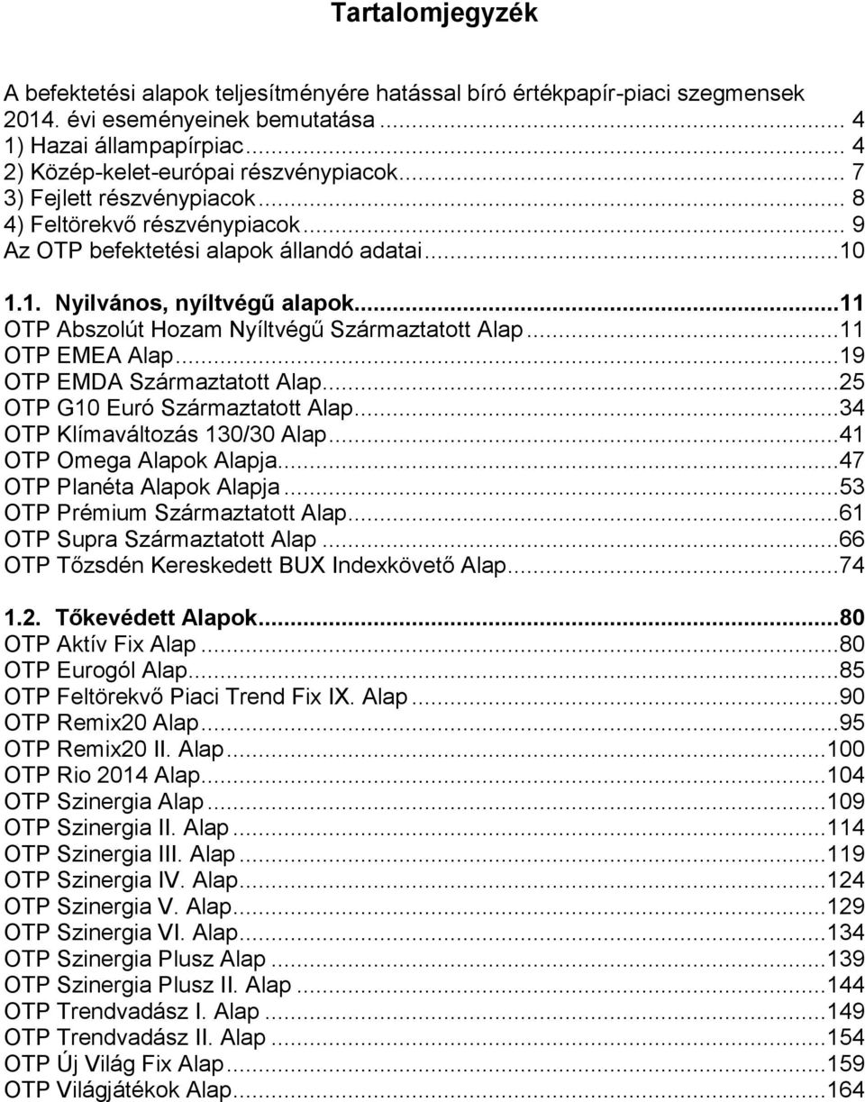 ..11 OTP EMEA Alap...19 OTP EMDA Származtatott Alap...25 OTP G10 Euró Származtatott Alap...34 OTP Klímaváltozás 130/30 Alap...41 OTP Omega Alapok Alapja...47 OTP Planéta Alapok Alapja.