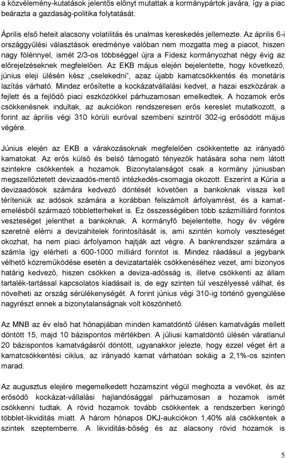 megfelelően. Az EKB május elején bejelentette, hogy következő, június eleji ülésén kész cselekedni, azaz újabb kamatcsökkentés és monetáris lazítás várható.