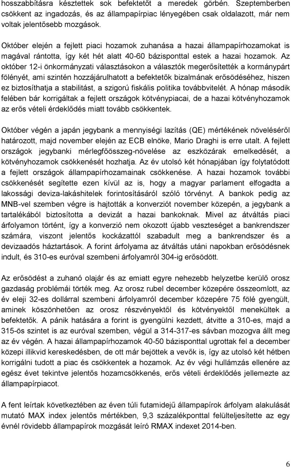 Az október 12-i önkormányzati választásokon a választók megerősítették a kormánypárt fölényét, ami szintén hozzájárulhatott a befektetők bizalmának erősödéséhez, hiszen ez biztosíthatja a