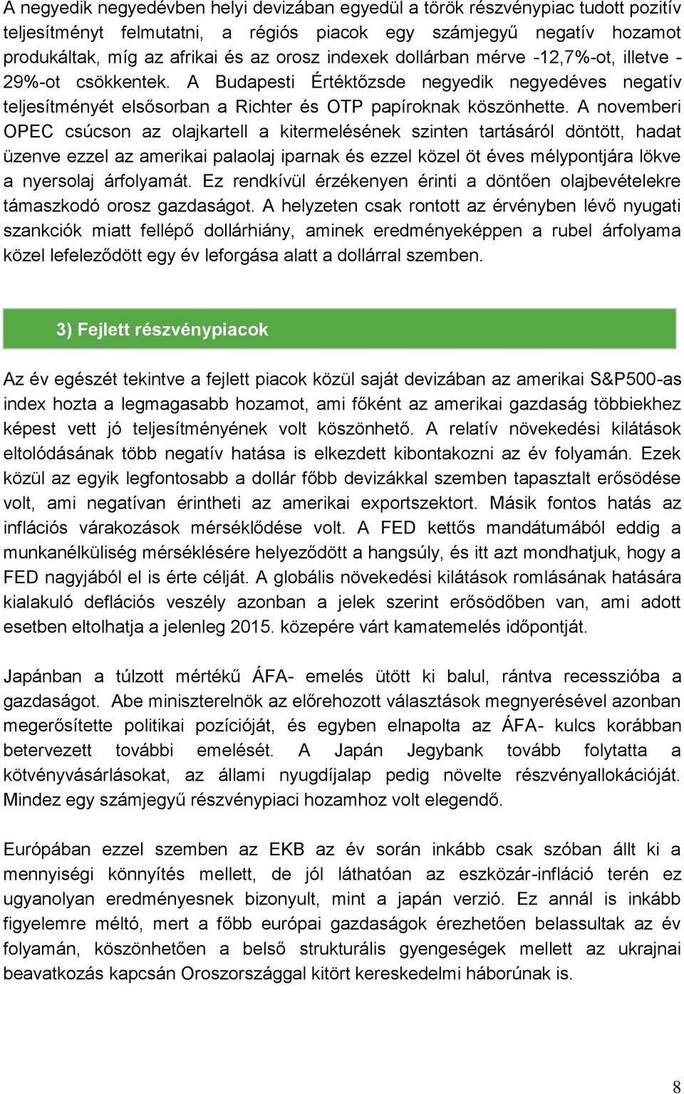 A novemberi OPEC csúcson az olajkartell a kitermelésének szinten tartásáról döntött, hadat üzenve ezzel az amerikai palaolaj iparnak és ezzel közel öt éves mélypontjára lökve a nyersolaj árfolyamát.
