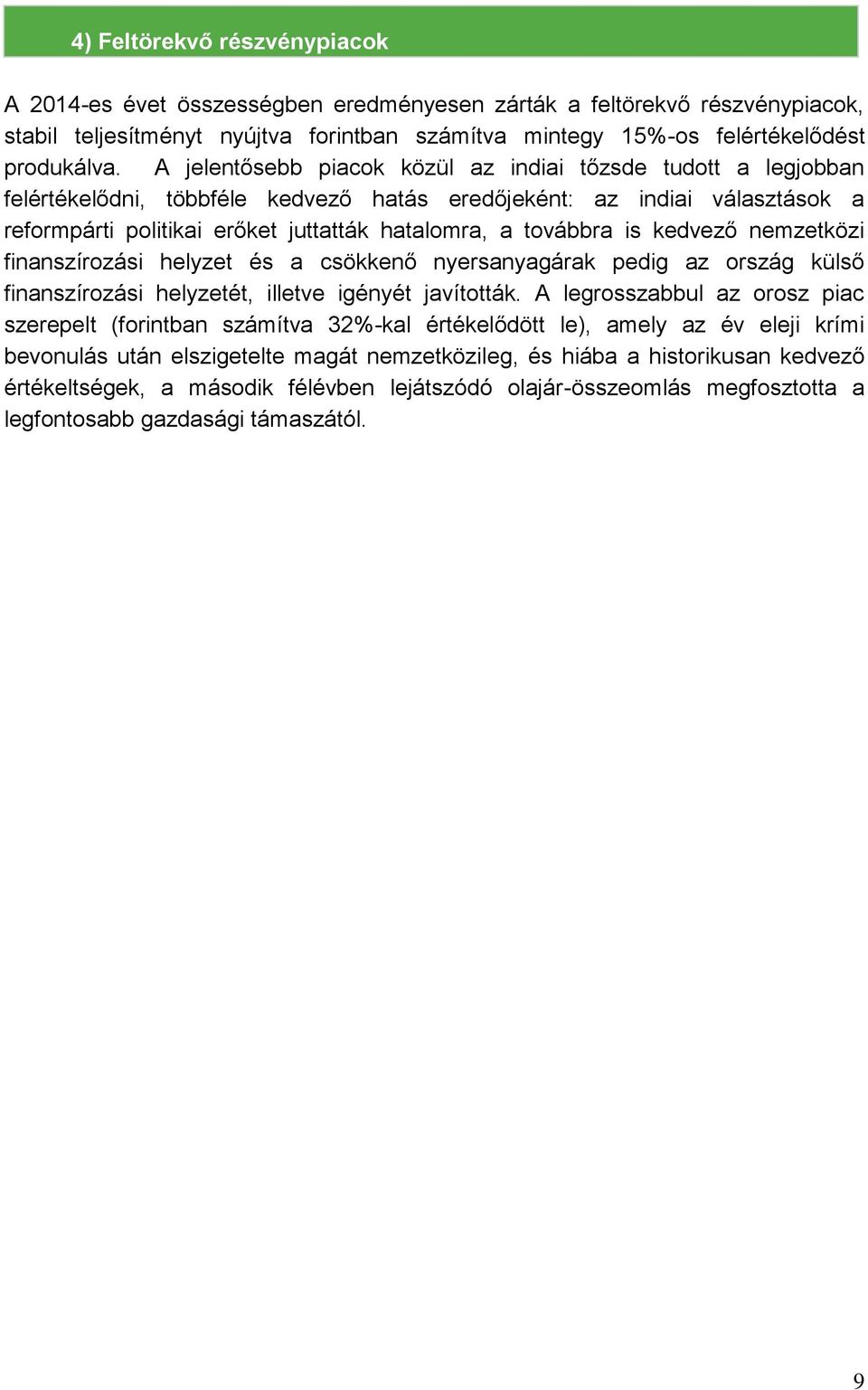is kedvező nemzetközi finanszírozási helyzet és a csökkenő nyersanyagárak pedig az ország külső finanszírozási helyzetét, illetve igényét javították.